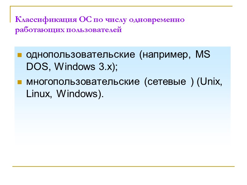Классификация ОС по числу одновременно работающих пользователей однопользовательские (например, MS DOS, Windows 3.х); многопользовательские